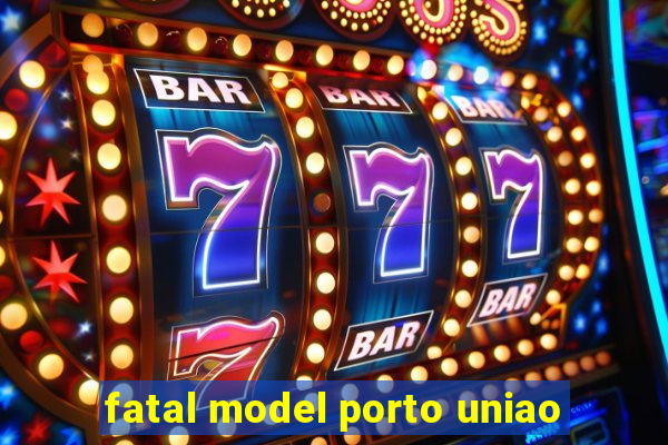 fatal model porto uniao